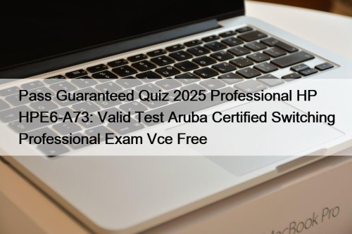 Pass Guaranteed Quiz 2025 Professional HP HPE6-A73: Valid ...